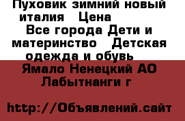 Пуховик зимний новый италия › Цена ­ 5 000 - Все города Дети и материнство » Детская одежда и обувь   . Ямало-Ненецкий АО,Лабытнанги г.